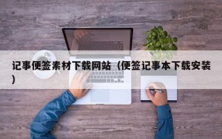 白银记事便签素材下载网站（便签记事本下载安装）