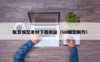 白银联盟模型素材下载网站（lol模型制作）