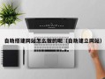 白银自助搭建网站怎么做的呢（自助建立网站）