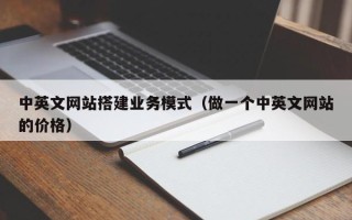 白银中英文网站搭建业务模式（做一个中英文网站的价格）