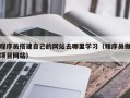 白银程序员搭建自己的网站去哪里学习（程序员做项目网站）