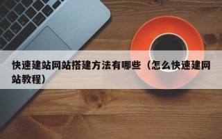 白银快速建站网站搭建方法有哪些（怎么快速建网站教程）